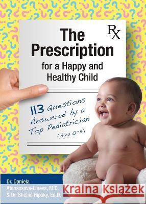 The Prescription for a Happy and Healthy Child: 113 Questions Answered by a Top Pediatrician (Ages 0-5) Dr Daniela Atanassova-Lineva Dr Shellie Hipsky Betterbe Creative 9781958481042 Aurora Corialis Publishing - książka