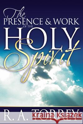 The Presence and Work of the Holy Spirit R. A. Torrey 9780883681770 Whitaker House - książka