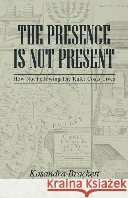 The Presence Is Not Present: How Not Following the Rules Costs Lives Kasandra Brackett 9781491735831 iUniverse.com - książka