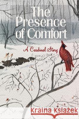 The Presence of Comfort: A Cardinal Story Marcia Zubretsky Kathy Nosal 9781726189279 Createspace Independent Publishing Platform - książka