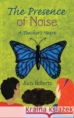 The Presence of Noise: A Teacher's Heart Judy Roberts 9781664224629 WestBow Press - książka