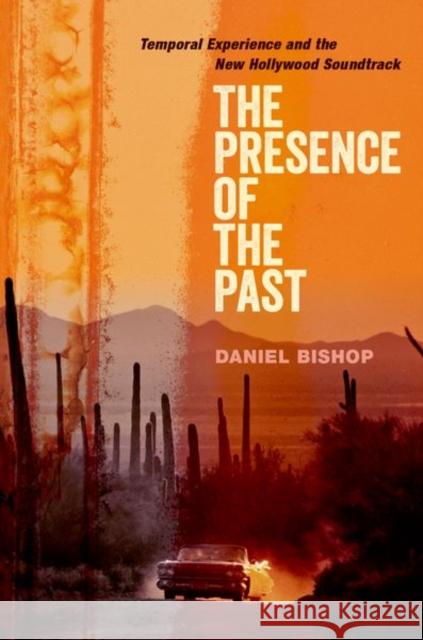 The Presence of the Past: Temporal Experience and the New Hollywood Soundtrack Daniel J. Bishop 9780190932695 Oxford University Press, USA - książka