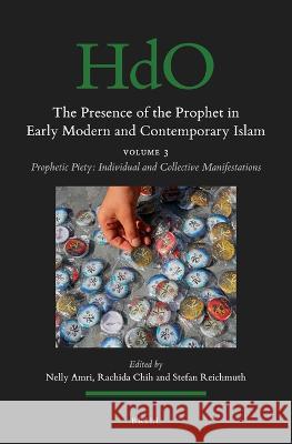 The Presence of the Prophet in Early Modern and Contemporary Islam: Volume 3, Prophetic Piety: Individual and Collective Manifestations Nelly Amri Rachida Chih Stefan Reichmuth 9789004522619 Brill - książka