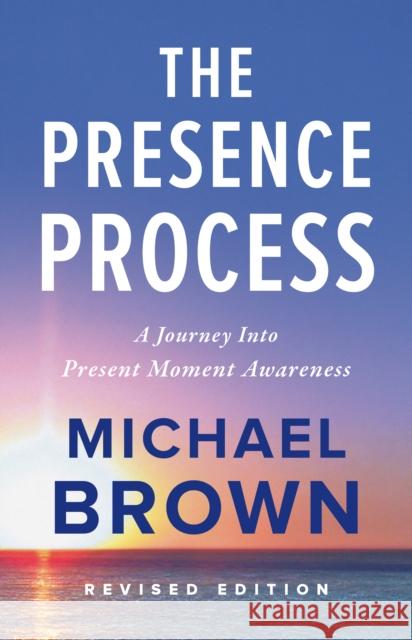 The Presence Process: A Journey Into Present Moment Awareness Michael Brown 9781897238462 Namaste Publishing (CA) - książka