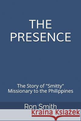 The Presence: The Life Story of Ron Smith Missionary to the Philippines Ron Smith 9781539385714 Createspace Independent Publishing Platform - książka