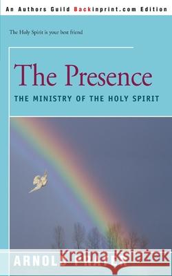 The Presence: The Ministry of the Holy Spirit Prater, Arnold 9780595145027 Backinprint.com - książka