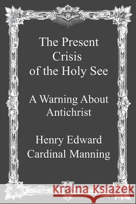 The Present Crisis of the Holy See: A Warning About Antichrist Hermenegild Tosf, Brother 9781492932352 Createspace - książka
