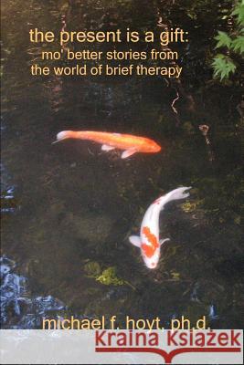 The Present is a Gift: Mo' Better Stories from the World of Brief Therapy Hoyt, Michael F. 9780595311057 iUniverse - książka