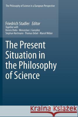 The Present Situation in the Philosophy of Science Friedrich Stadler 9789400732391 Springer - książka