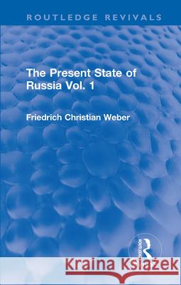 The Present State of Russia Vol. 1 Friedrich Christian Weber 9781032218748 Routledge - książka