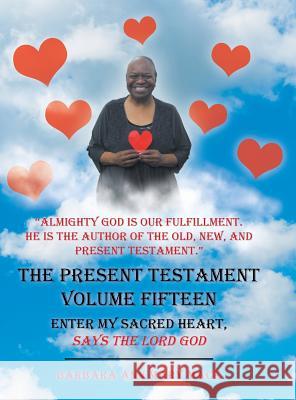 The Present Testament Volume Fifteen: Enter My Sacred Heart, Says the Lord God Barbara Ann Mar 9781546249955 Authorhouse - książka