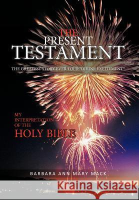 The Present Testament Volume Two: The Greatest Story Ever Told Divine Excitement Mack, Barbara Ann Mary 9781463404321 Authorhouse - książka