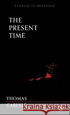 The Present Time - Imperium Press (Studies in Reaction) Carlyle, Thomas 9781922602022 Imperium Press - książka