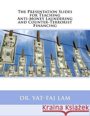 The Presentation Slides for Teaching Anti-Money Laundering and Counter-Terrorist Financing Dr Yat-Fai Lam 9781539359852 Createspace Independent Publishing Platform - książka