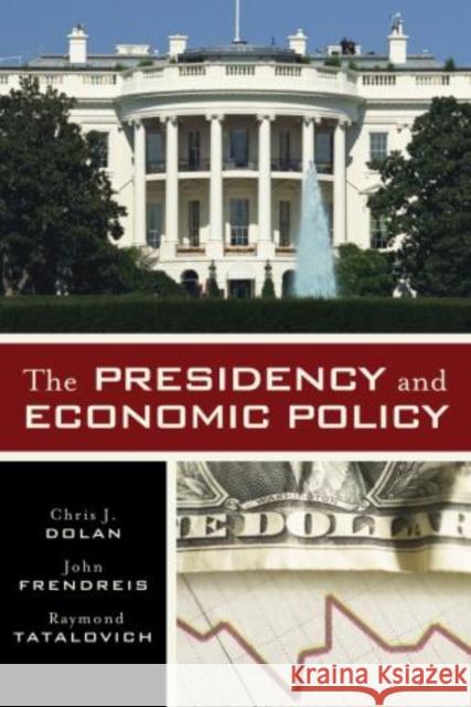 The Presidency and Economic Policy Chris J. Dolan Chris Dolan 9780742547292 Rowman & Littlefield Publishers - książka