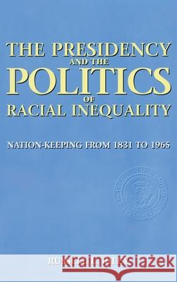 The Presidency and the Politics of Racial Inequality: Nation-Keeping from 1831 to 1965 Riley, Russell 9780231107228 John Wiley & Sons - książka