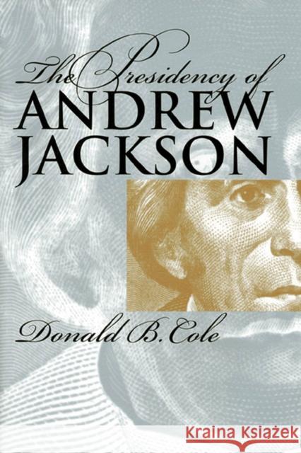 The Presidency of Andrew Jackson Donald B. Cole 9780700609611 University Press of Kansas - książka