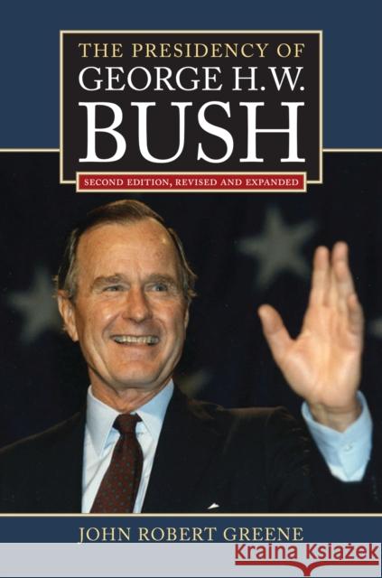 The Presidency of George H. W. Bush: Second Edition, Revised John Robert Greene 9780700620791 University Press of Kansas - książka