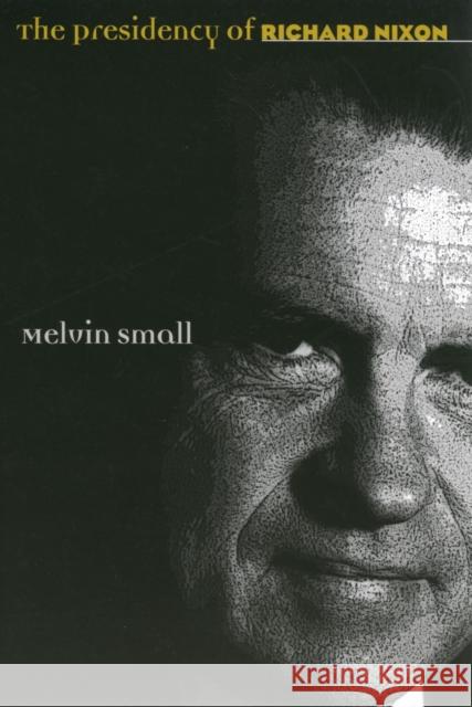 The Presidency of Richard Nixon Melvin Small 9780700609734 University Press of Kansas - książka