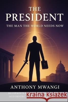 THE PRESIDENT - The Man the World Needs Now Anthony Mwangi 9781918186338 Crony Trading Ltd - książka