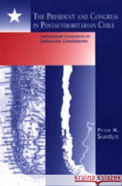 The President and Congress in Postauthoritarian Chile: Institutional Constraints to Democratic Consolidation Siavelis, Peter M. 9780271019475 Pennsylvania State University Press - książka