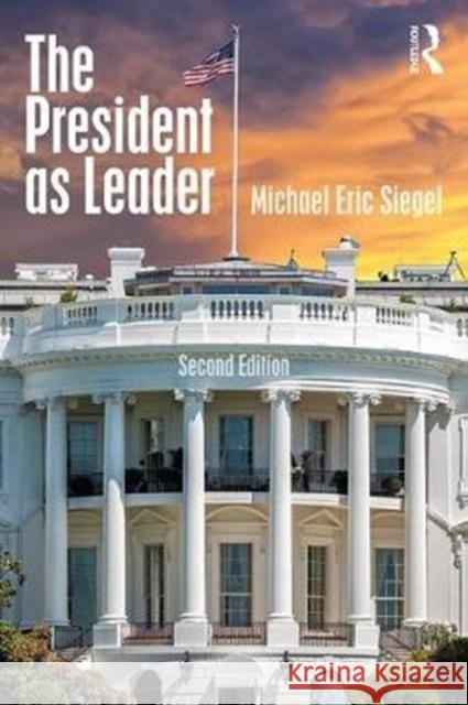 The President as Leader Michael E. Siegel 9781138231078 Routledge - książka