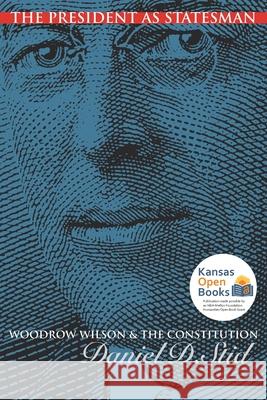 The President as Statesman: Woodrow Wilson and the Constitution Stid, Daniel D. 9780700631728 University Press of Kansas - książka