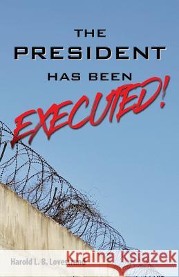 The President Has Been EXECUTED! Harold L B Lovestrand 9781545622087 Xulon Press - książka