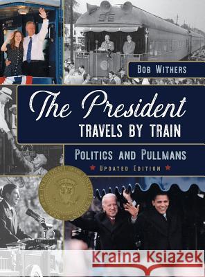 The President Travels by Train: Politics and Pullmans Bob Withers 9781635610581 Echo Point Books & Media - książka