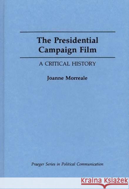 The Presidential Campaign Film: A Critical History Morreale, Joanne 9780275938826 Praeger Publishers - książka