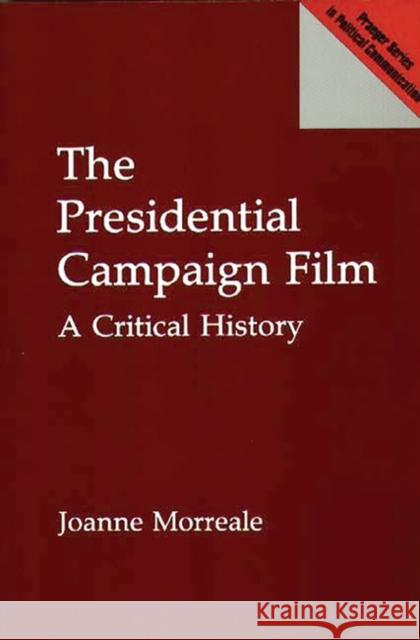 The Presidential Campaign Film: A Critical History Morreale, Joanne 9780275955809 Praeger Publishers - książka