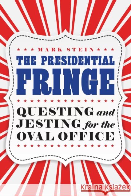 The Presidential Fringe: Questing and Jesting for the Oval Office Stein, Mark 9781640120327 University of Nebraska Press - książka