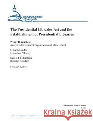 The Presidential Libraries Act and the Establishment of Presidential Libraries Congressional Research Service 9781508432319 Createspace - książka