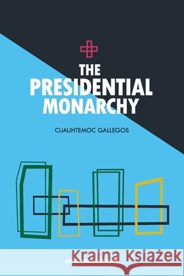 The Presidential Monarchy Eric Gallegos Linda Sue Hayes Cuauhtemoc Gallegos 9781886347083 Merl Publications - książka