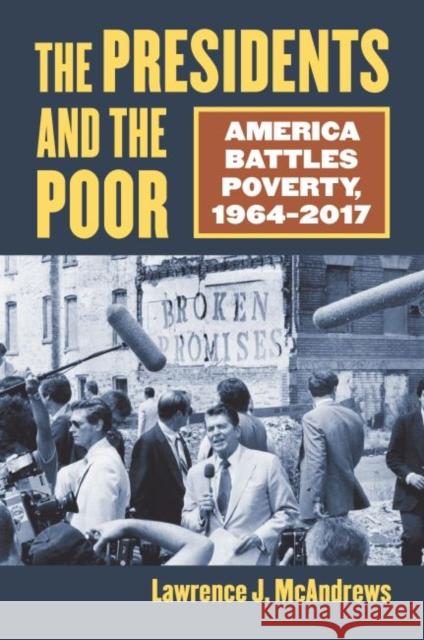 The Presidents and the Poor: America Battles Poverty, 1964-2017 Lawrence J. McAndrews 9780700626731 University Press of Kansas - książka