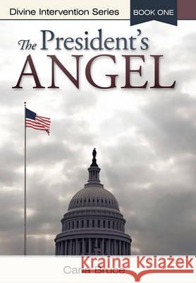 The President's Angel: Divine Intervention Series-Book One Bruce, Carla 9781449713775 WestBow Press - książka