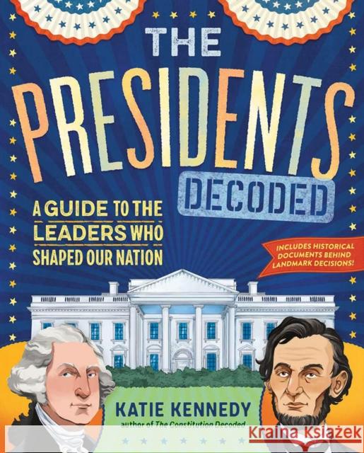The Presidents Decoded: A Guide to the Leaders Who Shaped Our Nation Katie Kennedy Monique Steele 9781523515868 Workman Publishing - książka