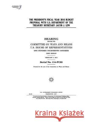 The President's fiscal year 2016 budget proposal with U.S. Department of the Treasury Secretary Jacob J. Lew: hearing before the Committee on Ways and Representatives, United States House of 9781975839918 Createspace Independent Publishing Platform - książka