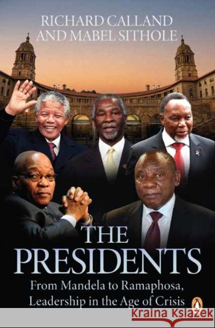 The Presidents: From Mandela to Ramaphosa, Leadership in the Age of Crisis Richard Calland Mabel Sithole 9781776095940 Penguin Random House South Africa - książka