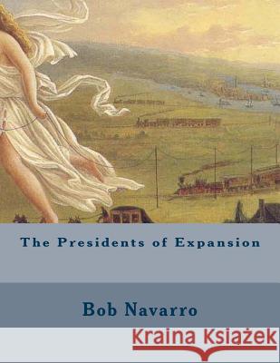 The Presidents of Expansion Bob Navarro 9781505274073 Createspace - książka