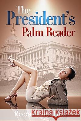 The President's Palm Reader: A Washington Comedy Robert MacLean 9781480192584 Createspace Independent Publishing Platform - książka