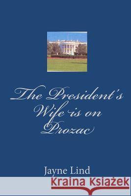 The President's Wife is on Prozac Lind Phd, Jayne 9781448623792 Createspace - książka