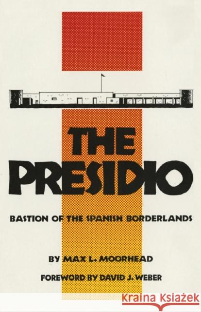 The Presidio: Bastion of the Spanish Borderlands Max L. Moorhead 9780806123172 University of Oklahoma Press - książka