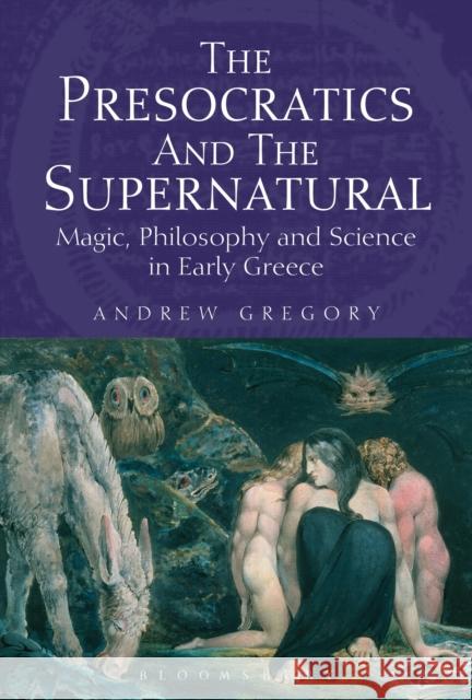 The Presocratics and the Supernatural: Magic, Philosophy and Science in Early Greece Gregory, Andrew 9781474234771 Bloomsbury Academic - książka