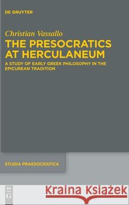 The Presocratics at Herculaneum: A Study of Early Greek Philosophy in the Epicurean Tradition. With an Appendix on Diogenes of Oinoanda's Criticism of Presocratic Philosophy Christian Vassallo 9783110726985 De Gruyter - książka
