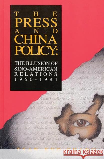 The Press and China Policy: The Illusion of Sino-American Relations, 1950-1984 Chang, Tsan-Kuo 9780893918873 Ablex Publishing Corporation - książka