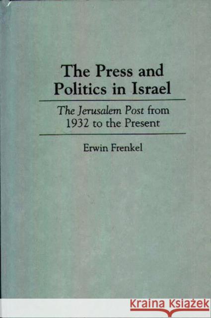 The Press and Politics in Israel: The Jerusalem Post from 1932 to the Present Frenkel, Erwin 9780313289576 Greenwood Press - książka