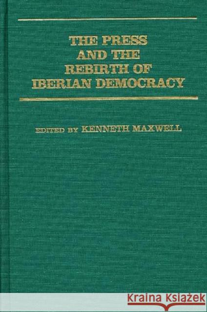 The Press and the Rebirth of Iberian Democracy Kenneth Maxwell Kenneth Maxwell 9780313231001 Greenwood Press - książka