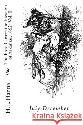 The Press Covers the Invasion of Arkansas, 1862: Vol. II July-December H. L. Hanna 9781477696101 Createspace - książka
