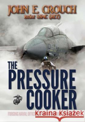 The Pressure Cooker: Forging Naval Officers Through Marine Leadership John Crouch 9781329128200 Lulu.com - książka